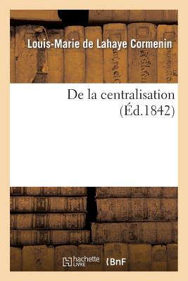 de la Centralisation (2e ?dition) - Cormenin, Louis-Marie De LaHaye