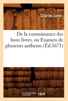 de la Connoissance Des Bons Livres, Ou Examen de Plusieurs Autheurs (?d.1671) - Sorel, Charles