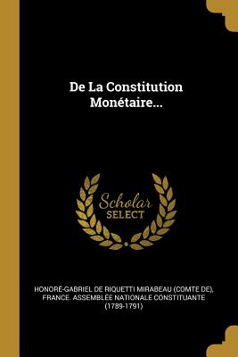 De La Constitution Montaire... - Honor-Gabriel de Riquetti Mirabeau (Co (Creator), and France Assemble Nationale Constituan (Creator)