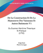de La Construction Et de La Manoeuvre Des Vaisseaux Et Autres Batiments V1: Ou Examen Maritime Theorique Et Pratique (1792)
