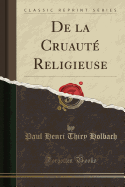 de la Cruaut Religieuse (Classic Reprint)