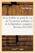 de la Faillite Au Point de Vue de l'?conomie Politique Et de la L?gislation Compar?e, Discours: S?ance Solennelle de la R?ouverture de la Conf?rence Des Avocats Stagiaires, Le 26 Janvier 1889