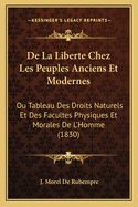 De La Liberte Chez Les Peuples Anciens Et Modernes: Ou Tableau Des Droits Naturels Et Des Facultes Physiques Et Morales De L'Homme (1830)