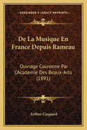 De La Musique En France Depuis Rameau: Ouvrage Couronne Par L'Academie Des Beaux-Arts (1891)