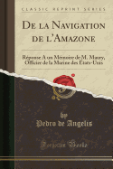 de la Navigation de l'Amazone: Rponse a Un Mmoire de M. Maury, Officier de la Marine Des tats-Unis (Classic Reprint)