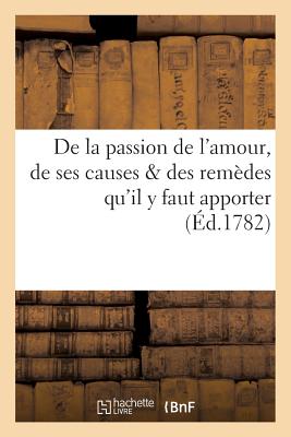 de la Passion de l'Amour, de Ses Causes & Des Rem?des Qu'il Y Faut Apporter - Pichard