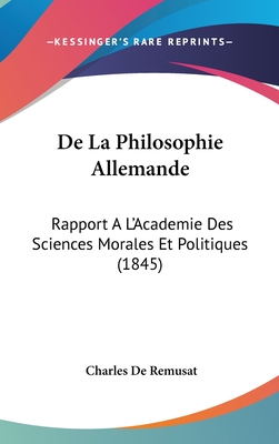 de La Philosophie Allemande: Rapport A L'Academie Des Sciences Morales Et Politiques (1845) - Remusat, Charles De