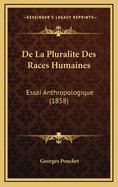 de La Pluralite Des Races Humaines: Essai Anthropologique (1858)