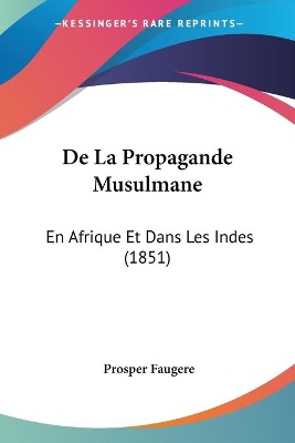 De La Propagande Musulmane: En Afrique Et Dans Les Indes (1851) - Faugere, Prosper