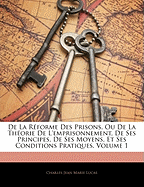 De La Rforme Des Prisons, Ou De La Thorie De L'emprisonnement, De Ses Principes, De Ses Moyens, Et Ses Conditions Pratiques, Volume 1
