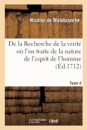 de la Recherche de la V?rit? O? l'On Traite de la Nature de l'Esprit de l'Homme. Tome 3: Et de l'Usage Qu'il En Doit Faire Pour ?viter l'Erreur Dans Les Sciences