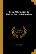 de La Reformation Du Theatre, Par Louis Riccoboni ...