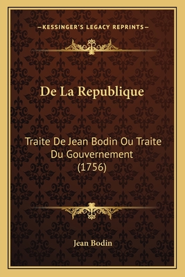 De La Republique: Traite De Jean Bodin Ou Traite Du Gouvernement (1756) - Bodin, Jean