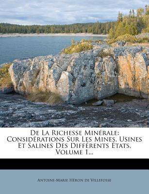 de La Richesse Min Rale: Consid Rations Sur Les Mines, Usines Et Salines Des Diff Rents Tats, Volume 1... - De Villefosse, Antoine Marie Heron (Creator)