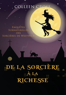 De la Sorci?re ? la Richesse: Enqu?tes Surnaturelles des Sorci?res de Westwick - Cross, Colleen