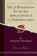 de la Suggestion Et de Ses Applications a la Thrapeutique (Classic Reprint)