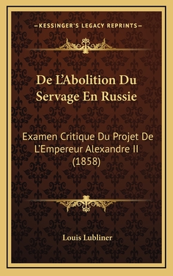 de L'Abolition Du Servage En Russie: Examen Critique Du Projet de L'Empereur Alexandre II (1858) - Lubliner, Louis