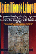 De Lafayette Mega Encyclopedia of Anunnaki, Ulema-Anunnaki, Their Offspring, Their Remnants And Extraterrestrial Civilization on Earth. Vol.6 (Final Part)