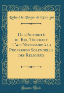 de l'Autorit Du Roi, Touchant l'Age Necessaire  La Profession Solemnelle Des Religieux (Classic Reprint)