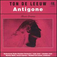 de Leeuw: ANTIGONE - Martine Mahe (mezzo-soprano); Creon male choir (choir, chorus); Utrecht Conservatory Chamber Choir (choir, chorus);...