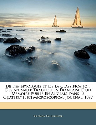 De L'embryologie Et De La Classification Des Animaux: Traduction Fran?aise D'un M?moire Publi? En Anglais Dans Le Quaterly [Sic] Microscopical Journal, 1877 - Lankester, Edwin Ray, Sir