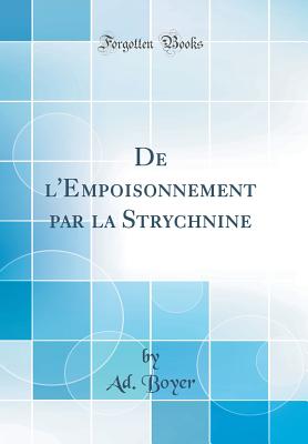 de L'Empoisonnement Par La Strychnine (Classic Reprint) - Boyer, Ad