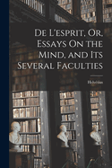 De L'esprit, Or, Essays On the Mind, and Its Several Faculties