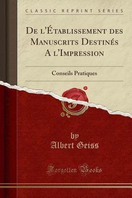 de L'Etablissement Des Manuscrits Destines A L'Impression: Conseils Pratiques (Classic Reprint) - Geiss, Albert
