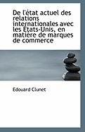 de L'Etat Actuel Des Relations Internationales Avec Les Etats-Unis, En Matiere de Marques de Commerce (Classic Reprint)