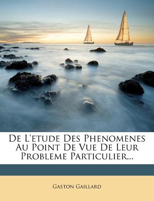 de L'Etude Des Phenomenes Au Point de Vue de Leur Probleme Particulier... - Gaillard, Gaston