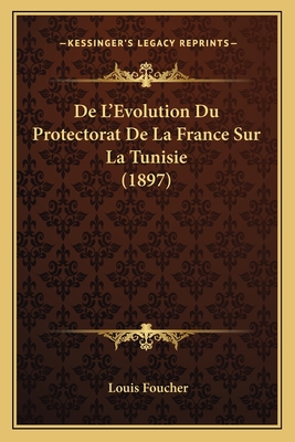 de L'Evolution Du Protectorat de La France Sur La Tunisie (1897) - Foucher, Louis