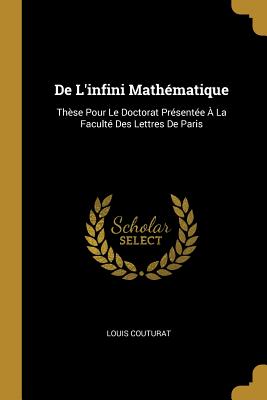 de L'Infini Mathematique: These Pour Le Doctorat Presentee a la Faculte Des Lettres de Paris - Couturat, Louis