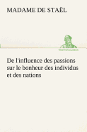 De l'influence des passions sur le bonheur des individus et des nations