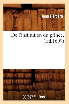 de l'Institution Du Prince, (?d.1609) - H?roard, Jean