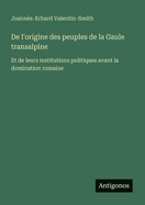 De l'origine des peuples de la Gaule transalpine: Et de leurs institutions politiques avant la domination romaine