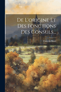 De L'origine Et Des Fonctions Des Consuls...
