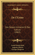 de L'Urine: Des Depots Urinaires Et Des Calculs (1865)