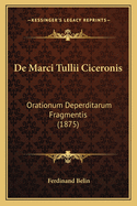 De Marci Tullii Ciceronis: Orationum Deperditarum Fragmentis (1875)