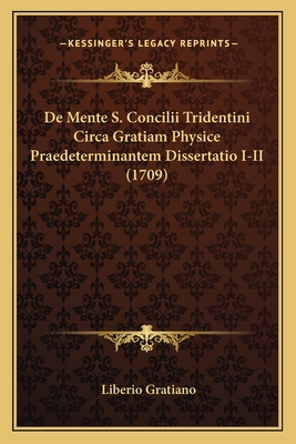 De Mente S. Concilii Tridentini Circa Gratiam Physice Praedeterminantem Dissertatio I-II (1709) - Gratiano, Liberio