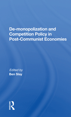 De-Monopolization and Competition Policy in Post-Communist Economies - Slay, Ben (Editor)
