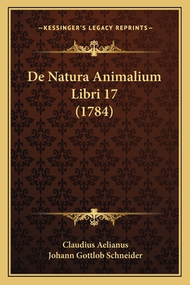 de Natura Animalium Libri 17 (1784) - Aelianus, Claudius, and Schneider, Johann Gottlob (Editor)