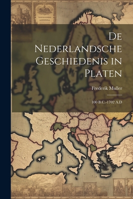 de Nederlandsche Geschiedenis in Platen: 100 B.C.-1702 A.D - Muller, Frederik