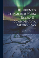 De Orientis Commercio Cum Russia Et Scandinavia Medio ?vo
