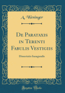 de Parataxis in Terenti Fabulis Vestigiis: Dissertatio Inauguralis (Classic Reprint)