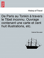 De Paris au Tonkin  travers le Tibet inconnu. Ouvrage contenant une carte et cent huit illustrations, etc.