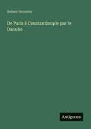 De Paris ? Constantinople par le Danube