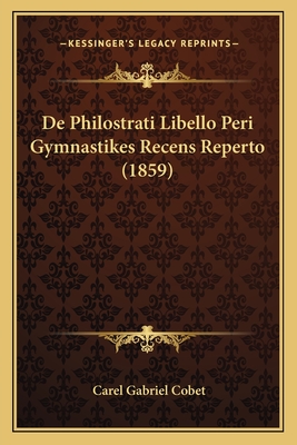 de Philostrati Libello Peri Gymnastikes Recens Reperto (1859) - Cobet, Carel Gabriel