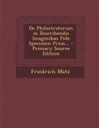 de Philostratorum in Describendis Imaginibus Fide Specimen Prius... - Primary Source Edition - Matz, Friedrich