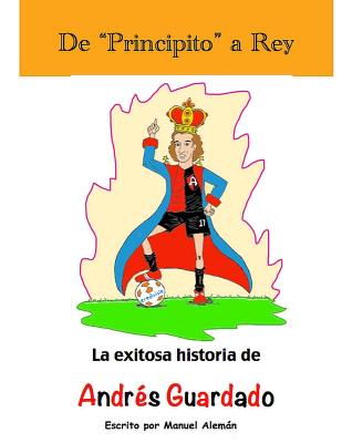 De "Principito" a Rey: (La historia de Andr?s Guardado) - Aleman-Padilla, Norberto (Illustrator), and Aleman-Padilla, Daniel (Illustrator), and Aleman, Manuel (Illustrator)