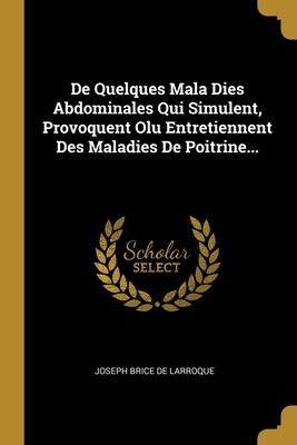 De Quelques Mala Dies Abdominales Qui Simulent, Provoquent Olu Entretiennent Des Maladies De Poitrine... - Joseph Brice De Larroque (Creator)